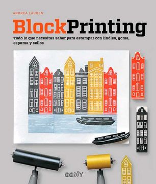 portada Block Printing: Todo Lo Que Necesitas Saber Para Estampar Con Linóleo, Goma, Espuma Y Sellos (in Spanish)