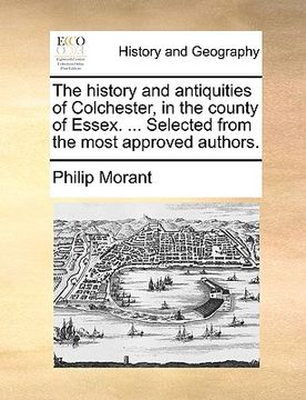portada the history and antiquities of colchester, in the county of essex. ... selected from the most approved authors. (en Inglés)