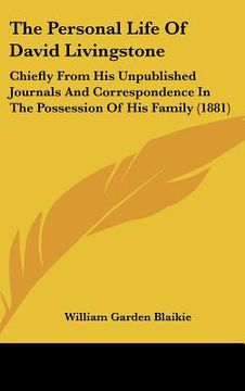 portada the personal life of david livingstone: chiefly from his unpublished journals and correspondence in the possession of his family (1881) (en Inglés)