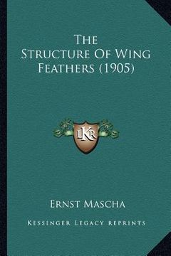 portada the structure of wing feathers (1905) (en Inglés)