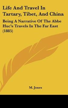 portada life and travel in tartary, tibet, and china: being a narrative of the abbe hucs travels in the far east (1885) (en Inglés)