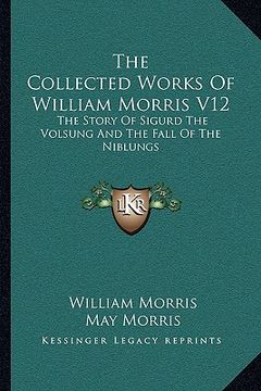 portada the collected works of william morris v12: the story of sigurd the volsung and the fall of the niblungs