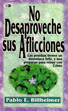 no desaproveche sus aflicciones = don't waste your sorrows