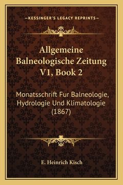 portada Allgemeine Balneologische Zeitung V1, Book 2: Monatsschrift Fur Balneologie, Hydrologie Und Klimatologie (1867) (in German)