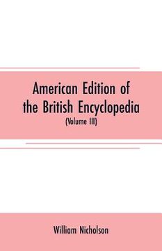 portada American edition of the British encyclopedia: or Dictionary of arts and sciences: comprising an accurate and popular view of the present improved stat (in English)