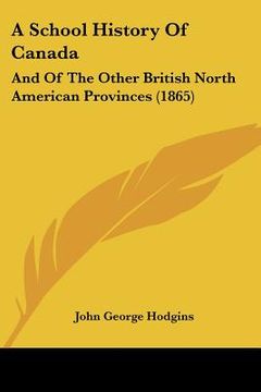 portada a school history of canada: and of the other british north american provinces (1865) (en Inglés)