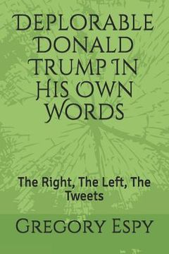 portada Deplorable Donald Trump in His Own Words: The Right, the Left, the Tweets (en Inglés)