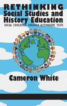 portada Rethinking Social Studies and History Education: Social Education through Alternative Texts(HC) (en Inglés)