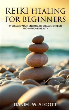 portada Reiki Healing for Beginners: Increase Your Energy, Decrease Stress And Improve Health (en Inglés)