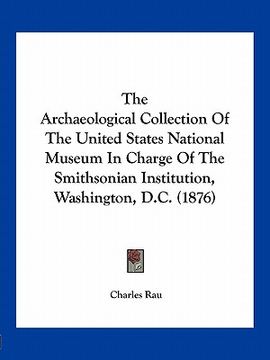 portada the archaeological collection of the united states national museum in charge of the smithsonian institution, washington, d.c. (1876)