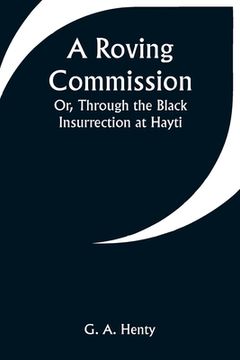 portada A Roving Commission; Or, Through the Black Insurrection at Hayti (en Inglés)