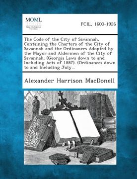 portada The Code of the City of Savannah, Containing the Charters of the City of Savannah and the Ordinances Adopted by the Mayor and Aldermen of the City of