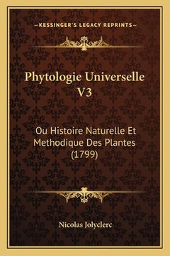 portada Phytologie Universelle V3: Ou Histoire Naturelle Et Methodique Des Plantes (1799) (in French)