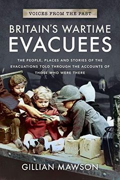 portada Britain'S Wartime Evacuees: The People, Places and Stories of the Evacuations Told Through the Accounts of Those who Were There (Voices From the Past) (en Inglés)