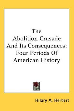 portada the abolition crusade and its consequences: four periods of american history