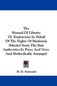 portada the manual of liberty: or testimonies in behalf of the rights of mankind; selected from the best authorities in prose and verse and methodica (en Inglés)