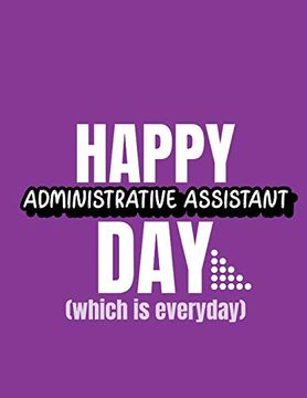 portada Happy Administrative Assistant day Which is Everyday: Time Management Journal | Agenda Daily | Goal Setting | Weekly | Daily | Student Academic Planning | Daily Planner | Growth Tracker Workbook (en Inglés)