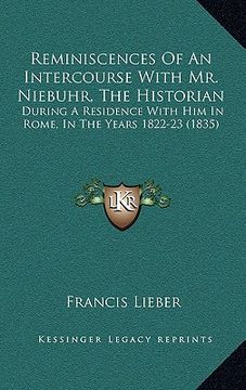 portada reminiscences of an intercourse with mr. niebuhr, the historian: during a residence with him in rome, in the years 1822-23 (1835) (en Inglés)