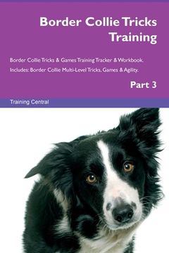 portada Border Collie Tricks Training Border Collie Tricks & Games Training Tracker & Workbook. Includes: Border Collie Multi-Level Tricks, Games & Agility. P (en Inglés)