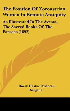 portada the position of zoroastrian women in remote antiquity: as illustrated in the avesta, the sacred books of the parsees (1892) (en Inglés)