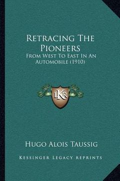 portada retracing the pioneers: from west to east in an automobile (1910) (en Inglés)