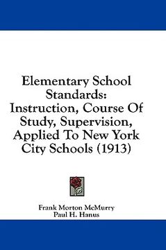 portada elementary school standards: instruction, course of study, supervision, applied to new york city schools (1913) (en Inglés)