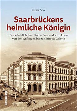 portada Saarbrückens Heimliche Königin: Die Königlich-Preußische Bergwerksdirektion von den Anfängen bis zur Europa-Galerie in Fotografien (Sutton Archivbilder) (en Alemán)