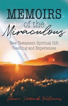 portada Memoirs of the Miraculous: New Testament Spiritual Gift Teaching and Experiences (en Inglés)