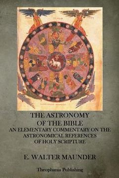 portada The Astronomy of the Bible: An Elementary Commentary on the Astronomical References of Holy Scripture (en Inglés)