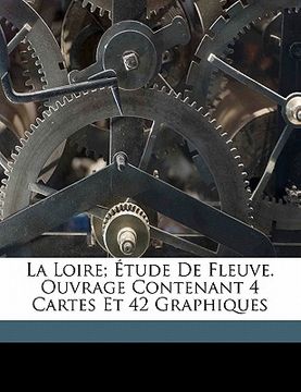 La Loire; Étude de Fleuve. Ouvrage Contenant 4 Cartes Et 42 Graphiques (en Francés)