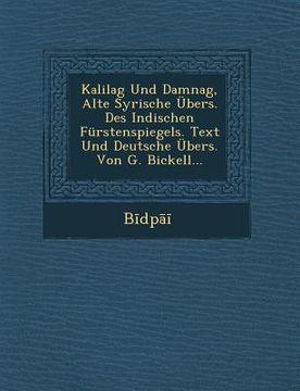 portada Kalilag Und Damnag, Alte Syrische Ubers. Des Indischen Furstenspiegels. Text Und Deutsche Ubers. Von G. Bickell... (en Alemán)