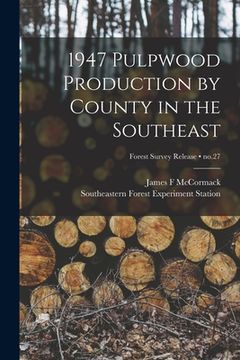 portada 1947 Pulpwood Production by County in the Southeast; no.27 (en Inglés)