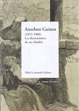 portada Anselmo Guinea (1855-1906) - las Ilustraciones de un Chimbo (Bizkaiko Gaiak Temas Vizcai) (in Spanish)