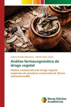 portada Análise Farmacognóstica de Droga Vegetal: Análise Comparativa de Droga Vegetal Originada de Amostras Comerciais de Senna Alexandrina Mill (en Portugués)