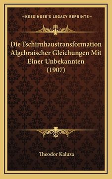 portada Die Tschirnhaustransformation Algebraischer Gleichungen Mit Einer Unbekannten (1907) (en Alemán)