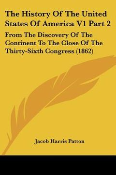 portada the history of the united states of america v1 part 2: from the discovery of the continent to the close of the thirty-sixth congress (1862)