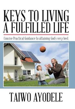 portada Keys to Living a Fulfilled Life: Concise Practical Guidance to Attaining God's Very Best (en Inglés)