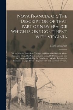 portada Nova Francia, or, The Description of That Part of New France Which is One Continent With Virginia [microform]: Described in the Three Late Voyages and (en Inglés)