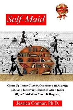 portada Self-Maid: Clean up Inner Clutter, Overcome an Average Life and Discover Unlimited Abundance (by a Maid Who Made It Happen) (in English)