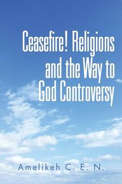 portada Ceasefire! Religions and the Way to God Controversy (en Inglés)