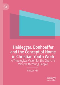portada Heidegger, Bonhoeffer and the Concept of Home in Christian Youth Work: A Theological Vision for the Church's Work with Young People (en Inglés)