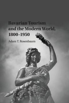 portada Bavarian Tourism and the Modern World, 1800–1950 (Publications of the German Historical Institute) 