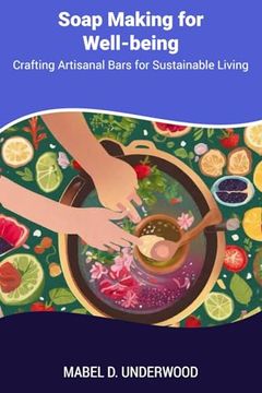 portada Soap Making for Well-being: Crafting Artisanal Bars for Sustainable Living (en Inglés)