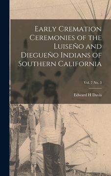 portada Early Cremation Ceremonies of the Luiseño and Diegueño Indians of Southern California; vol. 7 no. 3 (en Inglés)