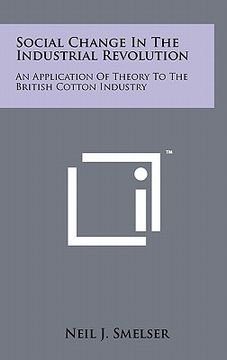 portada social change in the industrial revolution: an application of theory to the british cotton industry (en Inglés)