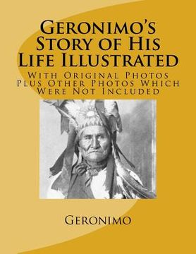 portada Geronimo's Story of His Life Illustrated: With Original Photos Plus Other Photos Which Were Not Included (en Inglés)