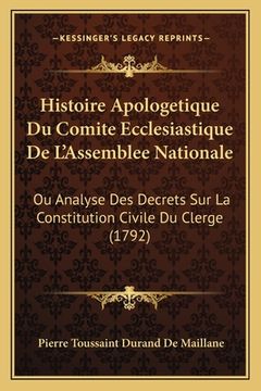 portada Histoire Apologetique Du Comite Ecclesiastique De L'Assemblee Nationale: Ou Analyse Des Decrets Sur La Constitution Civile Du Clerge (1792) (en Francés)