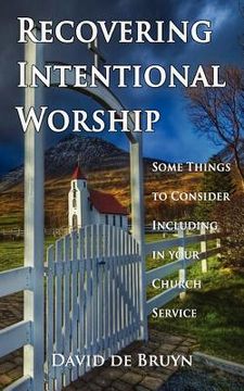 portada recovering intentional worship: some things to consider including in your church service (en Inglés)