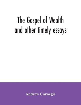 portada The Gospel of Wealth and other timely essays (en Inglés)