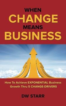 portada When Change Means Business: How to Achieve Exponential Business Growth Thru 5 Change-Drivers (en Inglés)